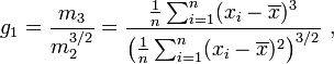 g_1 = \frac{m_3}{m_2^{3/2}} = \frac{\tfrac{1}{n} \sum_{i=1}^n (x_i-\overline{x})^3}{\left(\tfrac{1}{n} \sum_{i=1}^n (x_i-\overline{x})^2\right)^{3/2}}\ ,
