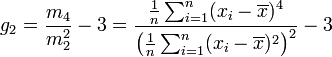 g_2 = \frac{m_4}{m_{2}^2} -3 = \frac{\tfrac{1}{n} \sum_{i=1}^n (x_i - \overline{x})^4}{\left(\tfrac{1}{n} \sum_{i=1}^n (x_i - \overline{x})^2\right)^2} - 3